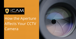 How the Aperture Affects Your CCTV Camera